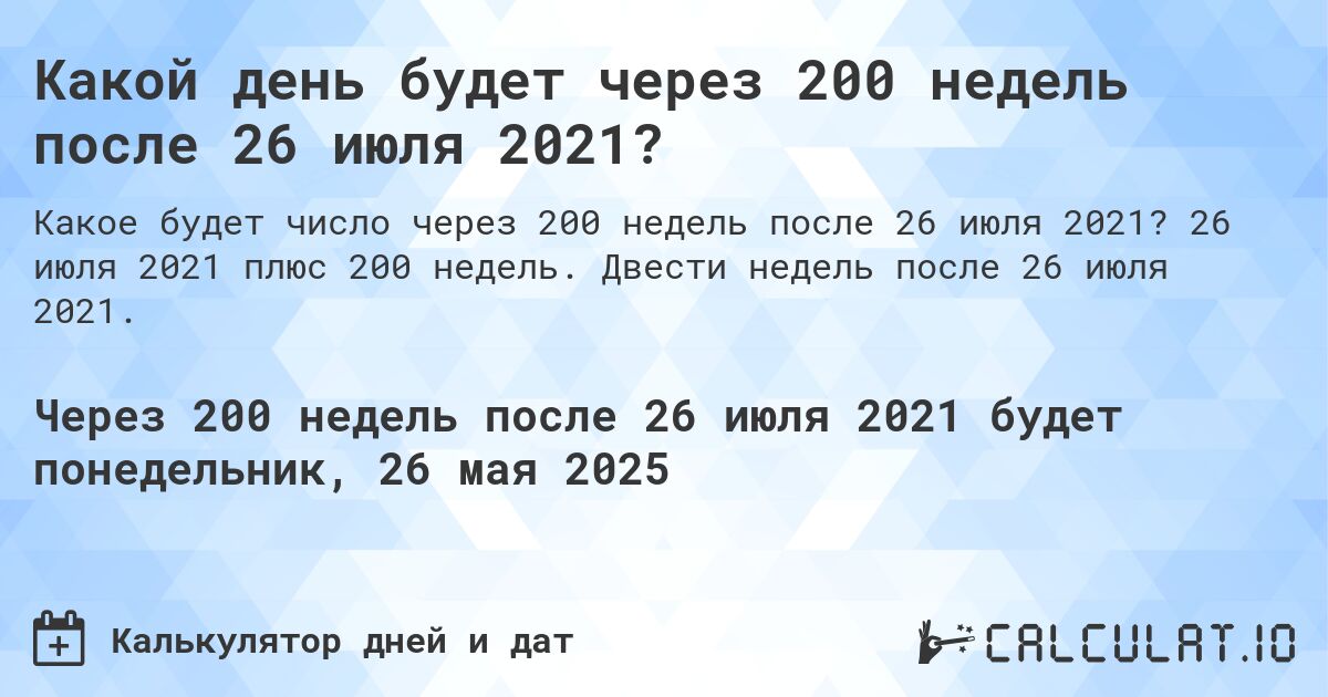 Какой день будет через 200 недель после 26 июля 2021?. 26 июля 2021 плюс 200 недель. Двести недель после 26 июля 2021.