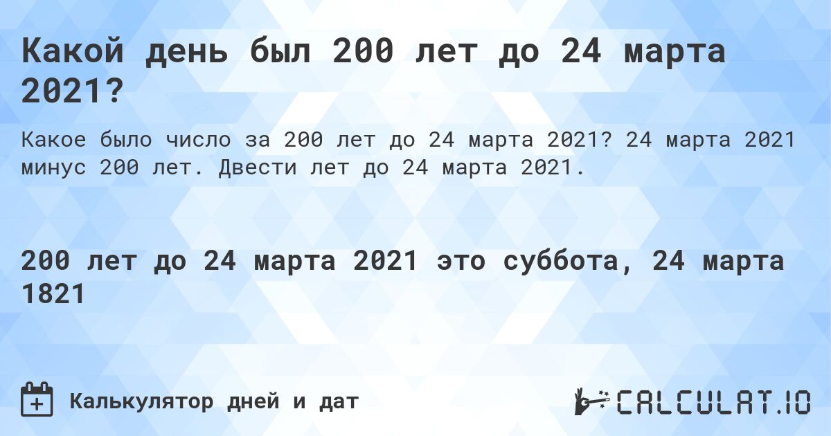 Какой день был 200 лет до 24 марта 2021?. 24 марта 2021 минус 200 лет. Двести лет до 24 марта 2021.