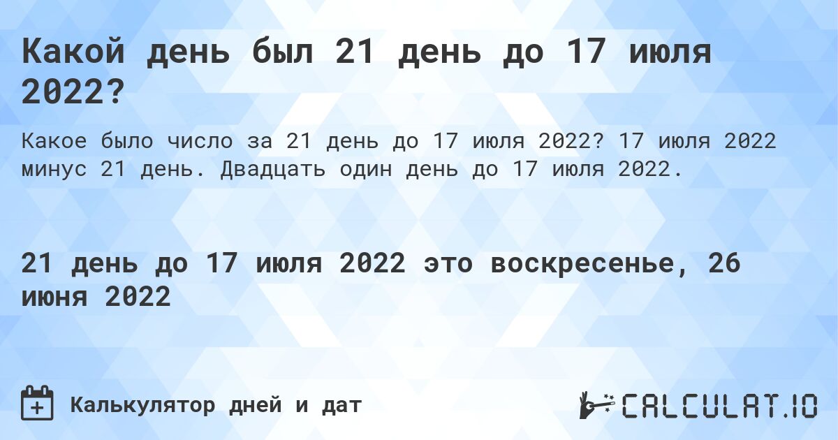 Какой день был 21 день до 17 июля 2022?. 17 июля 2022 минус 21 день. Двадцать один день до 17 июля 2022.