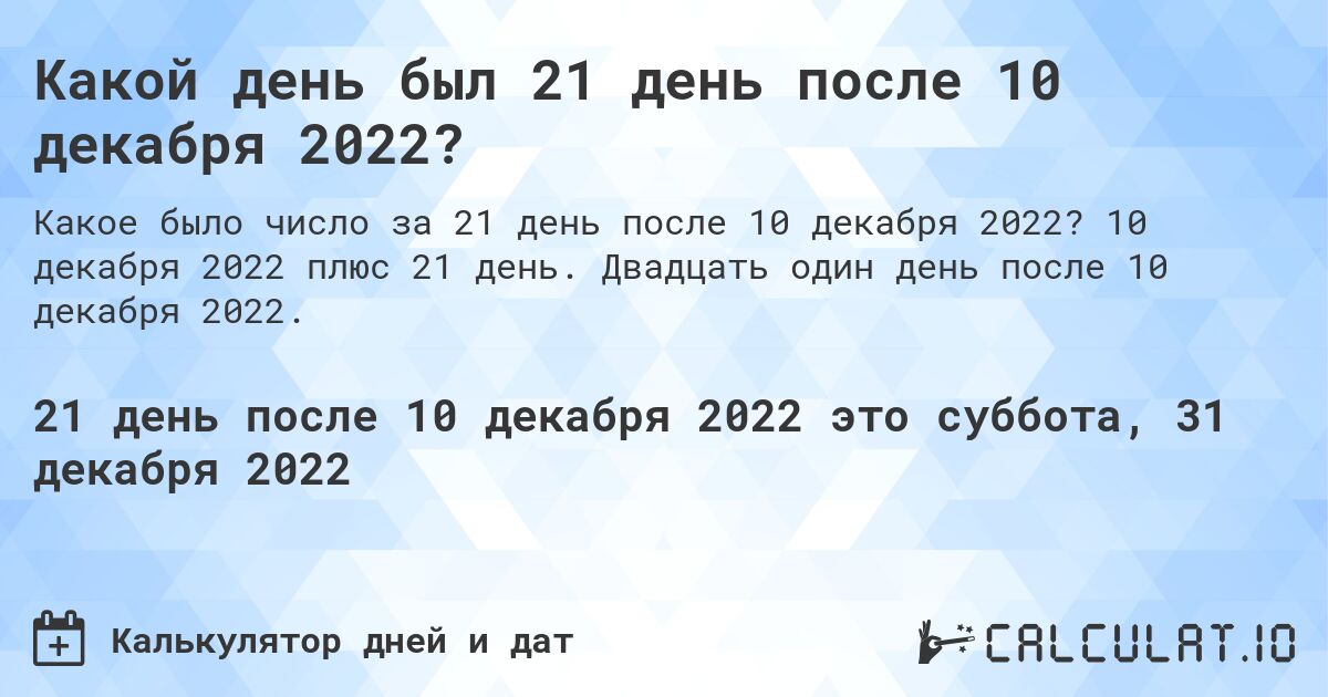 Какой день был 21 день после 10 декабря 2022?. 10 декабря 2022 плюс 21 день. Двадцать один день после 10 декабря 2022.