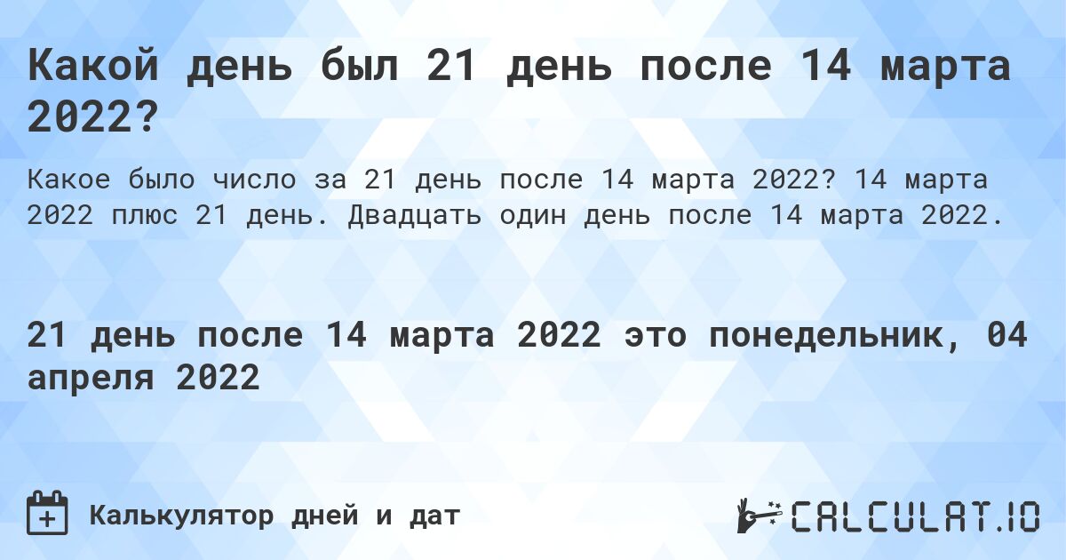 Какой день был 21 день после 14 марта 2022?. 14 марта 2022 плюс 21 день. Двадцать один день после 14 марта 2022.