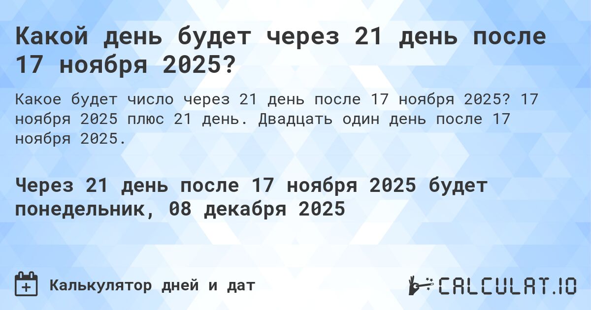 Какой день будет через 21 день после 17 ноября 2025?. 17 ноября 2025 плюс 21 день. Двадцать один день после 17 ноября 2025.