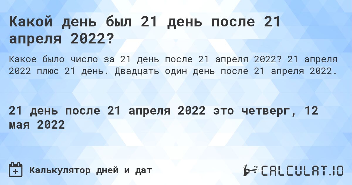 Какой день был 21 день после 21 апреля 2022?. 21 апреля 2022 плюс 21 день. Двадцать один день после 21 апреля 2022.