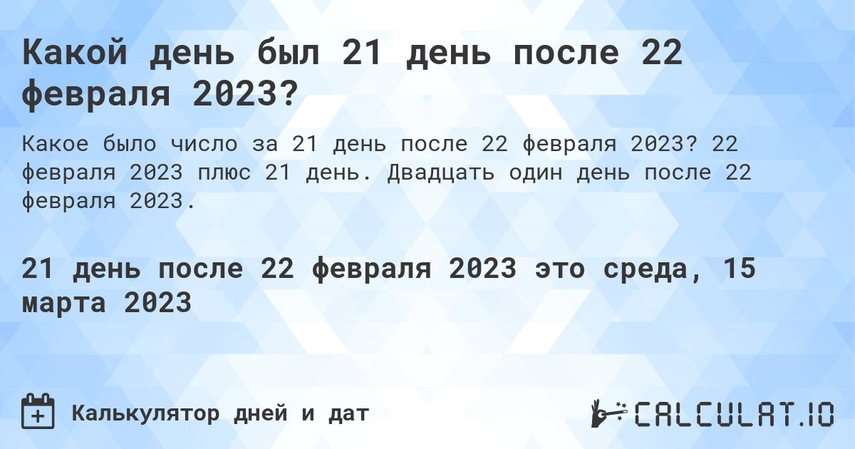 Какой день был 21 день после 22 февраля 2023?. 22 февраля 2023 плюс 21 день. Двадцать один день после 22 февраля 2023.