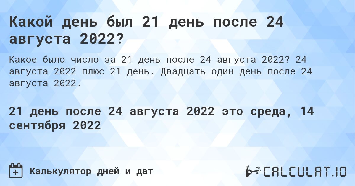 Какой день был 21 день после 24 августа 2022?. 24 августа 2022 плюс 21 день. Двадцать один день после 24 августа 2022.