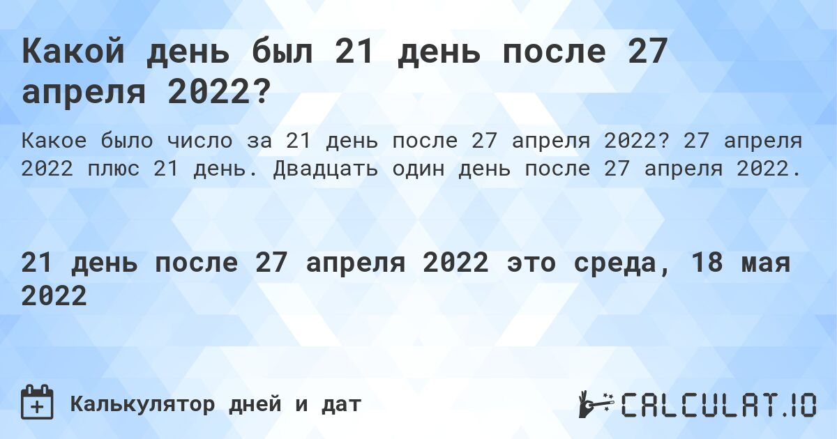 Какой день был 21 день после 27 апреля 2022?. 27 апреля 2022 плюс 21 день. Двадцать один день после 27 апреля 2022.