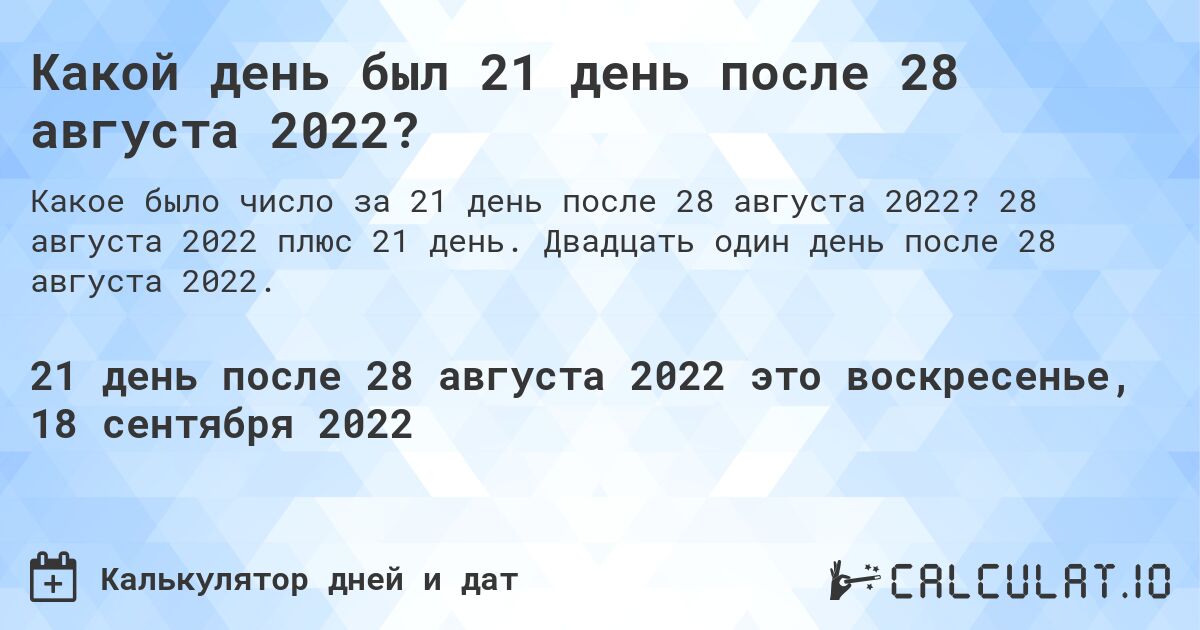 Какой день был 21 день после 28 августа 2022?. 28 августа 2022 плюс 21 день. Двадцать один день после 28 августа 2022.