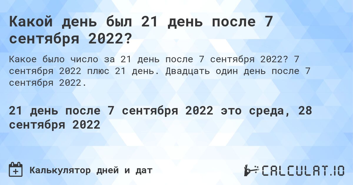 Какой день был 21 день после 7 сентября 2022?. 7 сентября 2022 плюс 21 день. Двадцать один день после 7 сентября 2022.