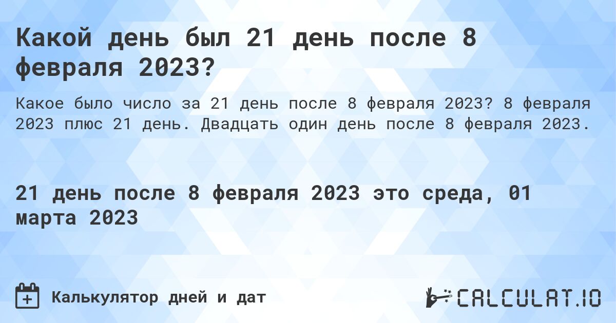 Какой день был 21 день после 8 февраля 2023?. 8 февраля 2023 плюс 21 день. Двадцать один день после 8 февраля 2023.