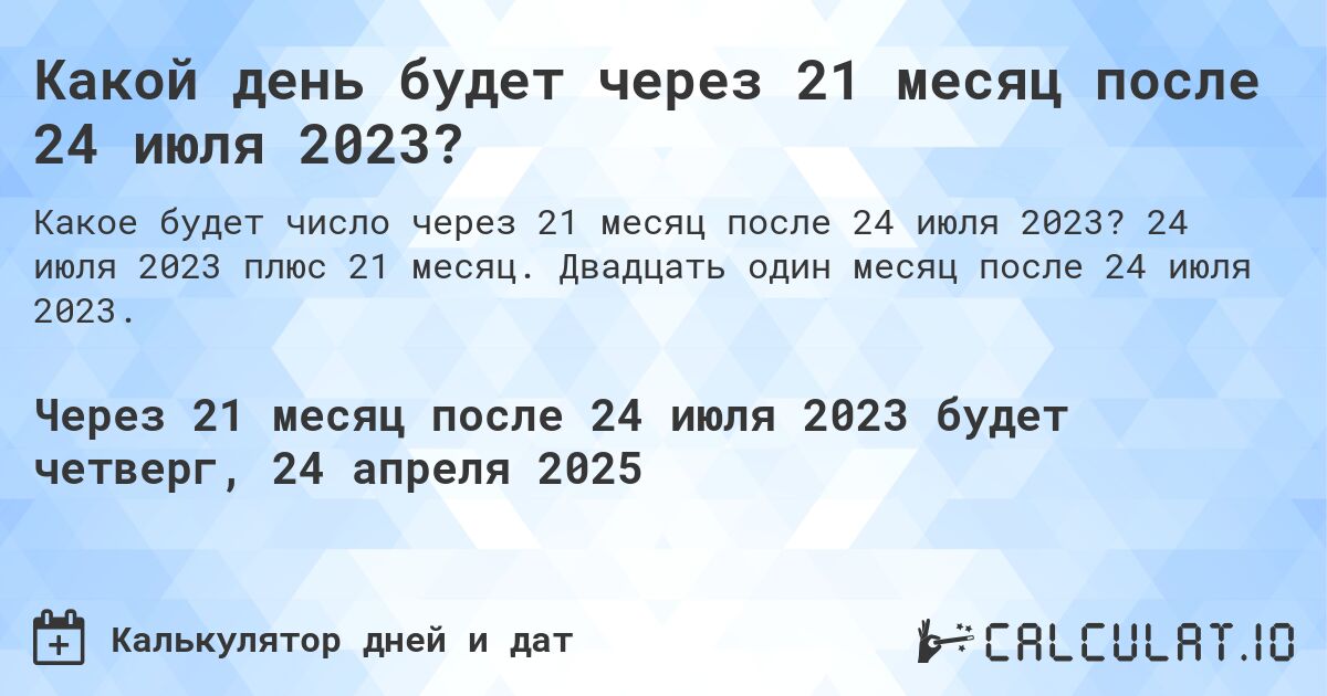 Какой день будет через 21 месяц после 24 июля 2023?. 24 июля 2023 плюс 21 месяц. Двадцать один месяц после 24 июля 2023.