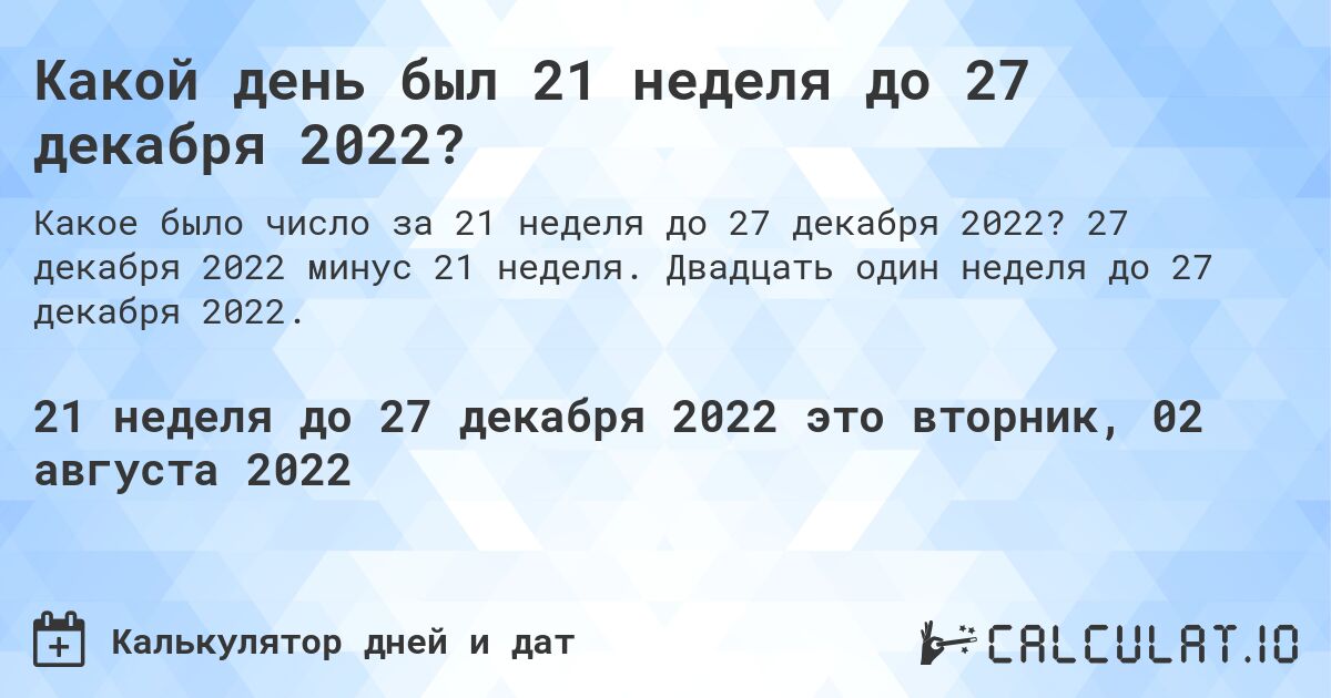 Какой день был 21 неделя до 27 декабря 2022?. 27 декабря 2022 минус 21 неделя. Двадцать один неделя до 27 декабря 2022.