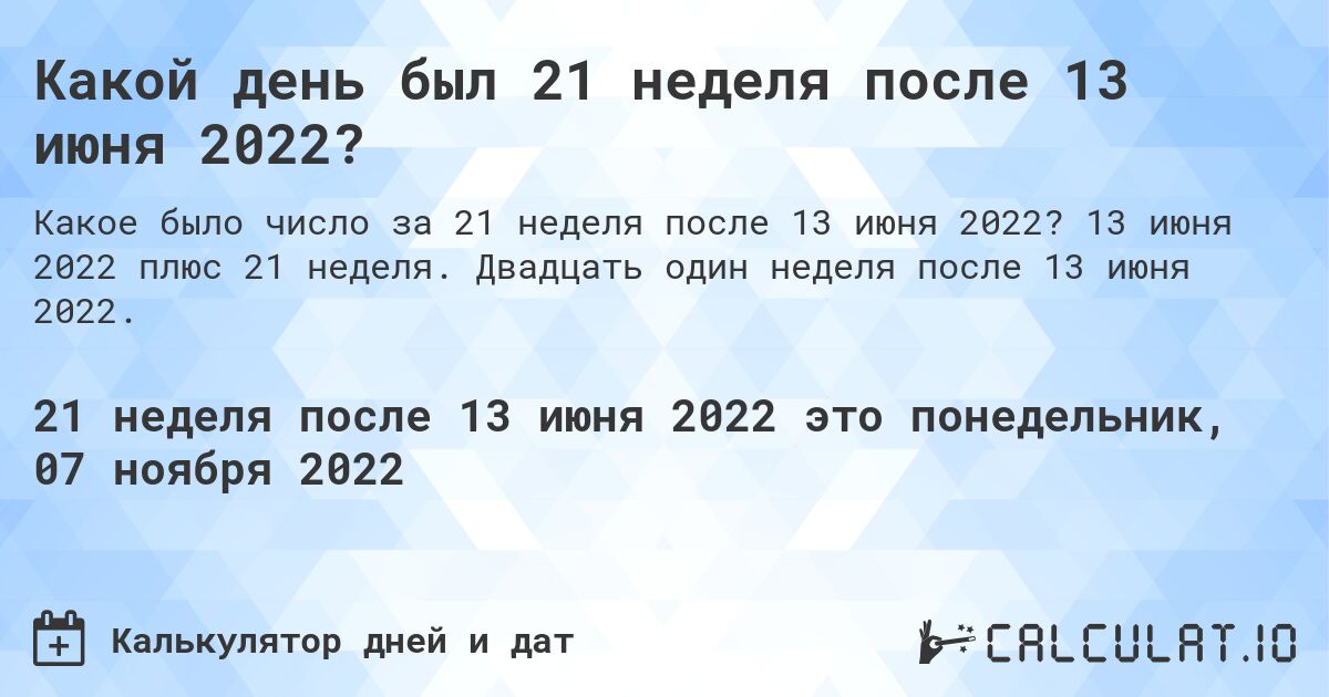 Какой день был 21 неделя после 13 июня 2022?. 13 июня 2022 плюс 21 неделя. Двадцать один неделя после 13 июня 2022.