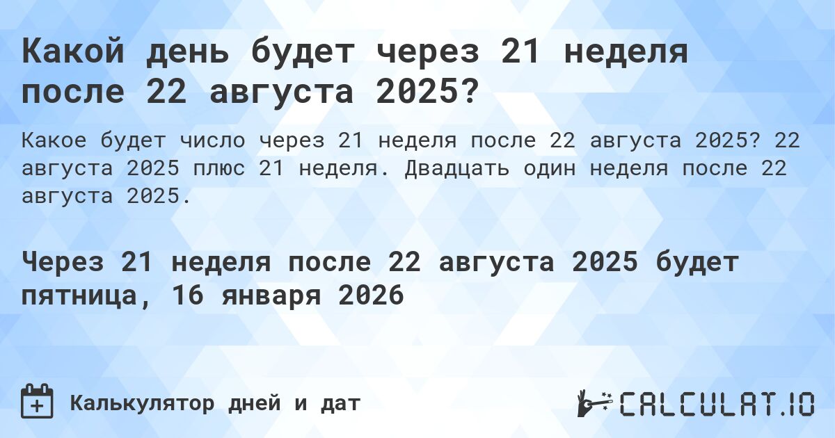 Какой день будет через 21 неделя после 22 августа 2025?. 22 августа 2025 плюс 21 неделя. Двадцать один неделя после 22 августа 2025.