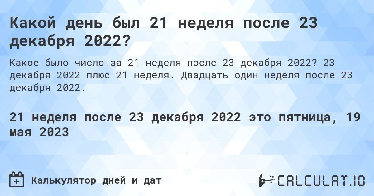 Какой день был 21 неделя после 23 декабря 2022?. 23 декабря 2022 плюс 21 неделя. Двадцать один неделя после 23 декабря 2022.