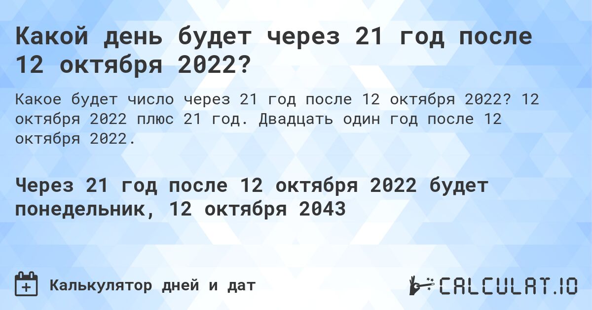 Какой день будет через 21 год после 12 октября 2022?. 12 октября 2022 плюс 21 год. Двадцать один год после 12 октября 2022.