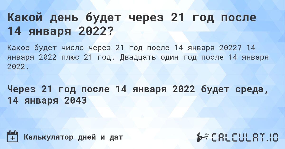 Какой день будет через 21 год после 14 января 2022?. 14 января 2022 плюс 21 год. Двадцать один год после 14 января 2022.