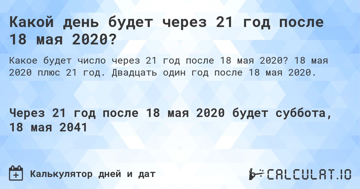 Какой день будет через 21 год после 18 мая 2020?. 18 мая 2020 плюс 21 год. Двадцать один год после 18 мая 2020.