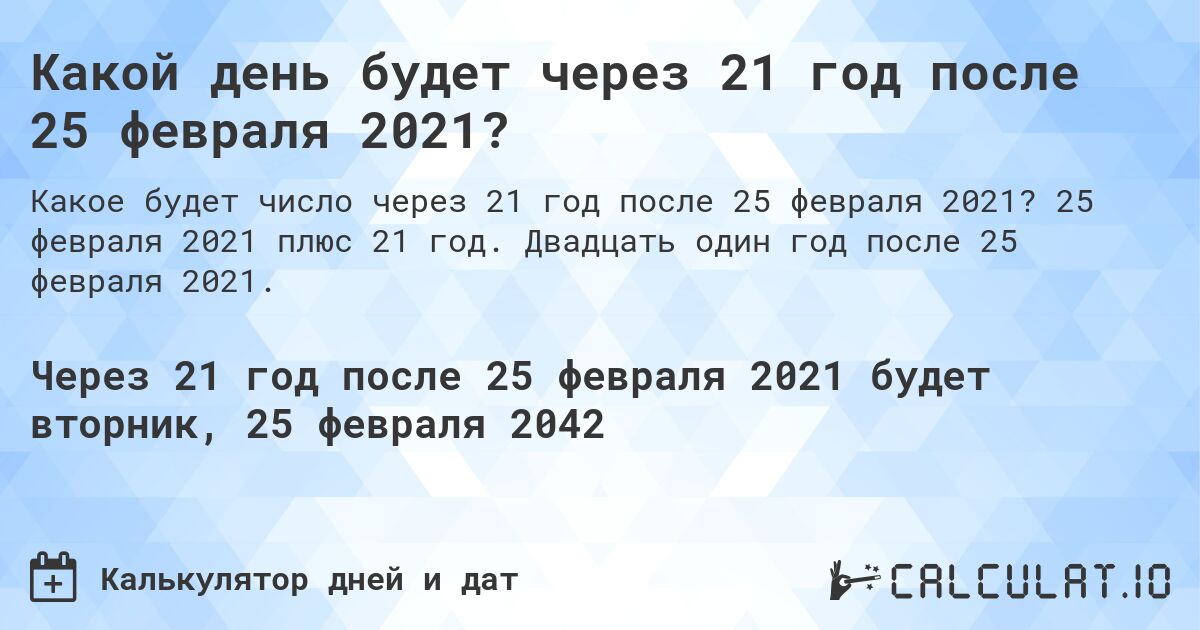 Какой день будет через 21 год после 25 февраля 2021?. 25 февраля 2021 плюс 21 год. Двадцать один год после 25 февраля 2021.