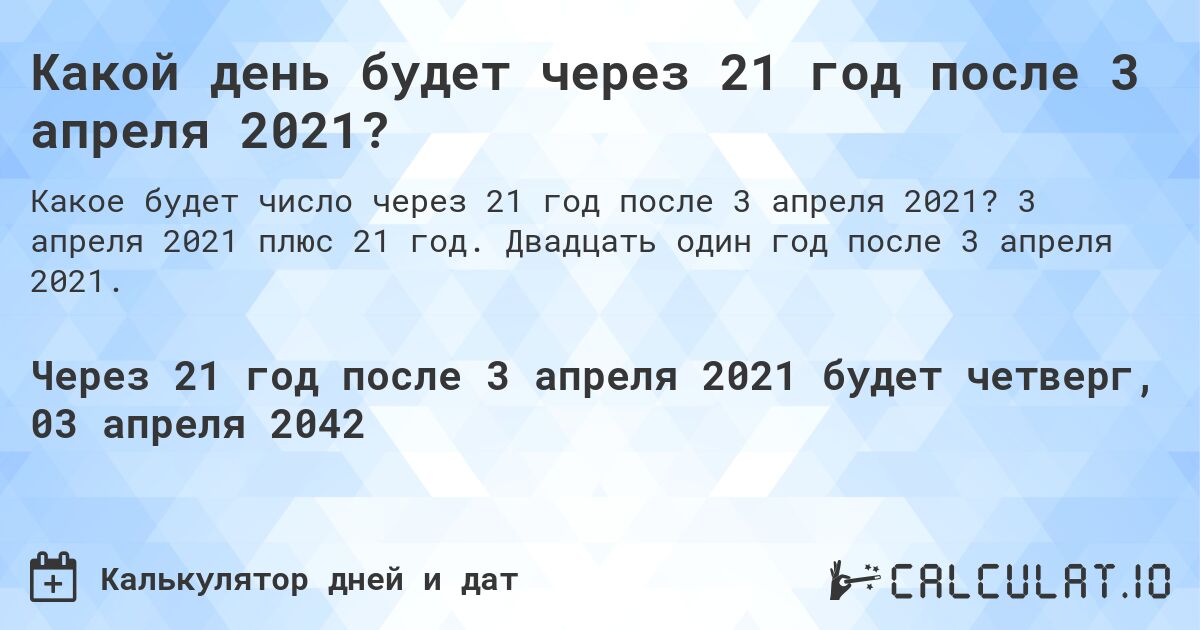 Какой день будет через 21 год после 3 апреля 2021?. 3 апреля 2021 плюс 21 год. Двадцать один год после 3 апреля 2021.