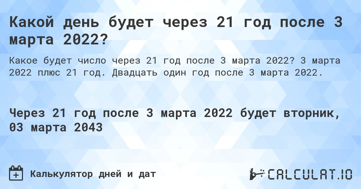 Какой день будет через 21 год после 3 марта 2022?. 3 марта 2022 плюс 21 год. Двадцать один год после 3 марта 2022.