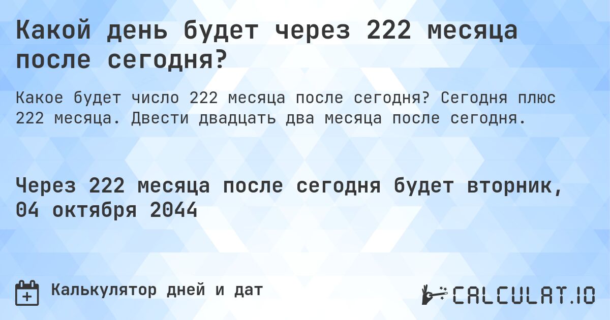 Какой день будет через 222 месяца после сегодня?. Сегодня плюс 222 месяца. Двести двадцать два месяца после сегодня.