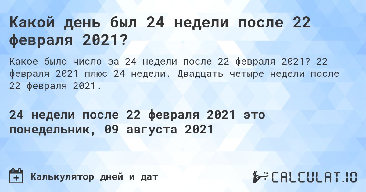 Какой день был 24 недели после 22 февраля 2021?. 22 февраля 2021 плюс 24 недели. Двадцать четыре недели после 22 февраля 2021.