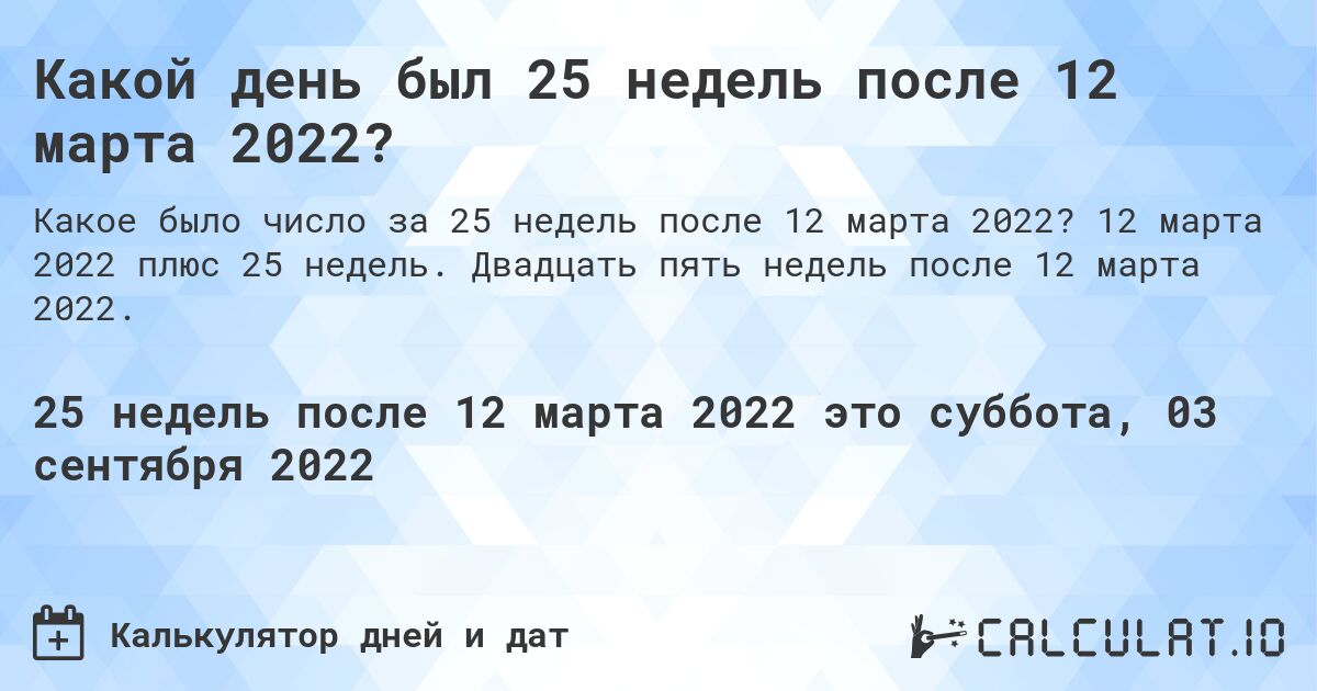 Какой день был 25 недель после 12 марта 2022?. 12 марта 2022 плюс 25 недель. Двадцать пять недель после 12 марта 2022.