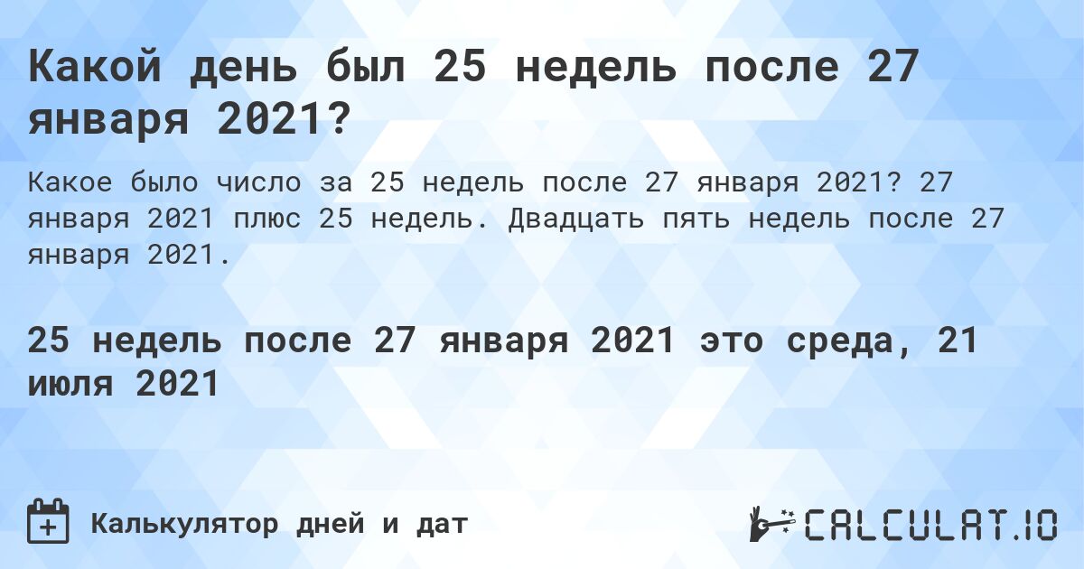 Какой день был 25 недель после 27 января 2021?. 27 января 2021 плюс 25 недель. Двадцать пять недель после 27 января 2021.