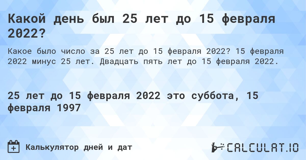 Какой день был 25 лет до 15 февраля 2022?. 15 февраля 2022 минус 25 лет. Двадцать пять лет до 15 февраля 2022.