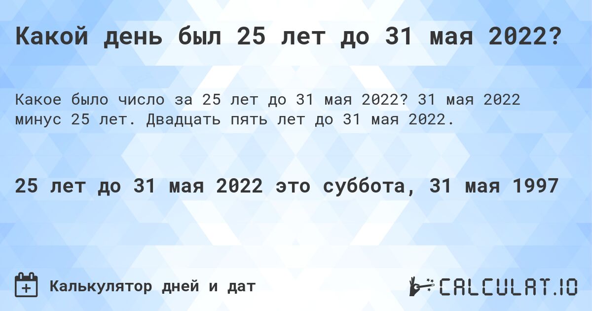 Какой день был 25 лет до 31 мая 2022?. 31 мая 2022 минус 25 лет. Двадцать пять лет до 31 мая 2022.