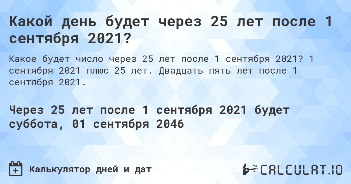 Какой день будет через 25 лет после 1 сентября 2021?. 1 сентября 2021 плюс 25 лет. Двадцать пять лет после 1 сентября 2021.