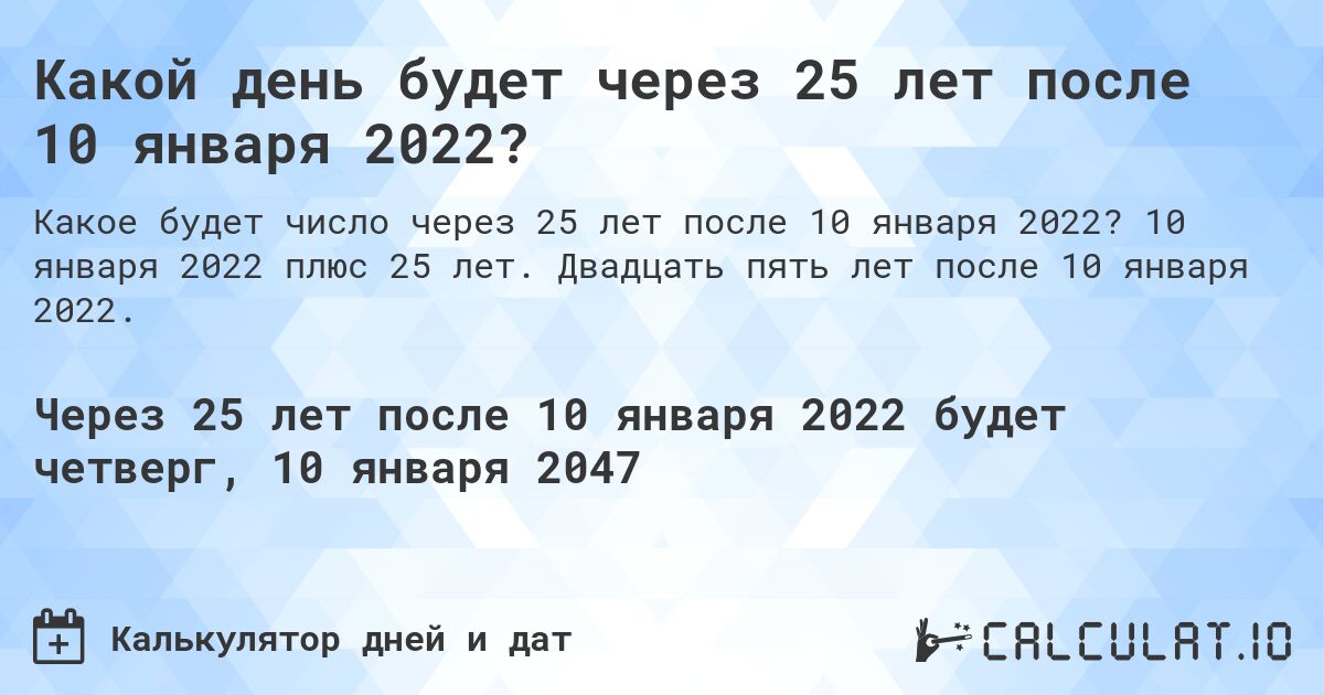 Какой день будет через 25 лет после 10 января 2022?. 10 января 2022 плюс 25 лет. Двадцать пять лет после 10 января 2022.