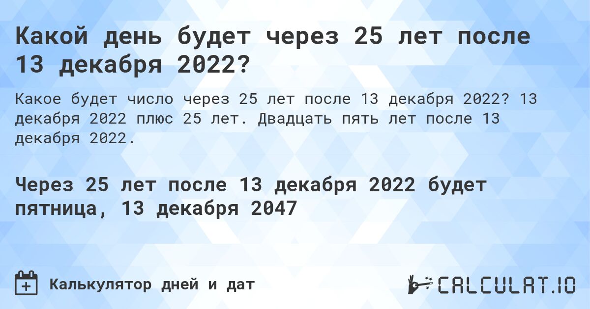 Какой день будет через 25 лет после 13 декабря 2022?. 13 декабря 2022 плюс 25 лет. Двадцать пять лет после 13 декабря 2022.