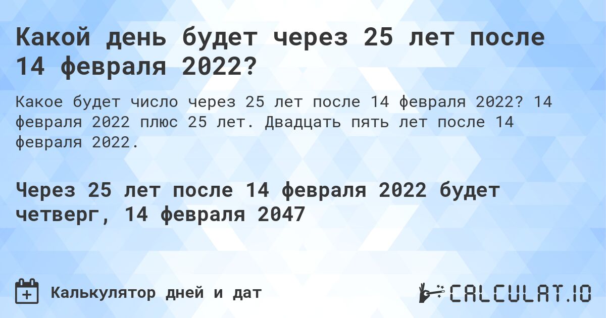 Какой день будет через 25 лет после 14 февраля 2022?. 14 февраля 2022 плюс 25 лет. Двадцать пять лет после 14 февраля 2022.