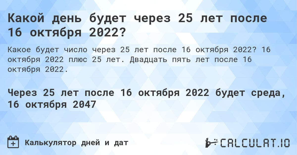 Какой день будет через 25 лет после 16 октября 2022?. 16 октября 2022 плюс 25 лет. Двадцать пять лет после 16 октября 2022.