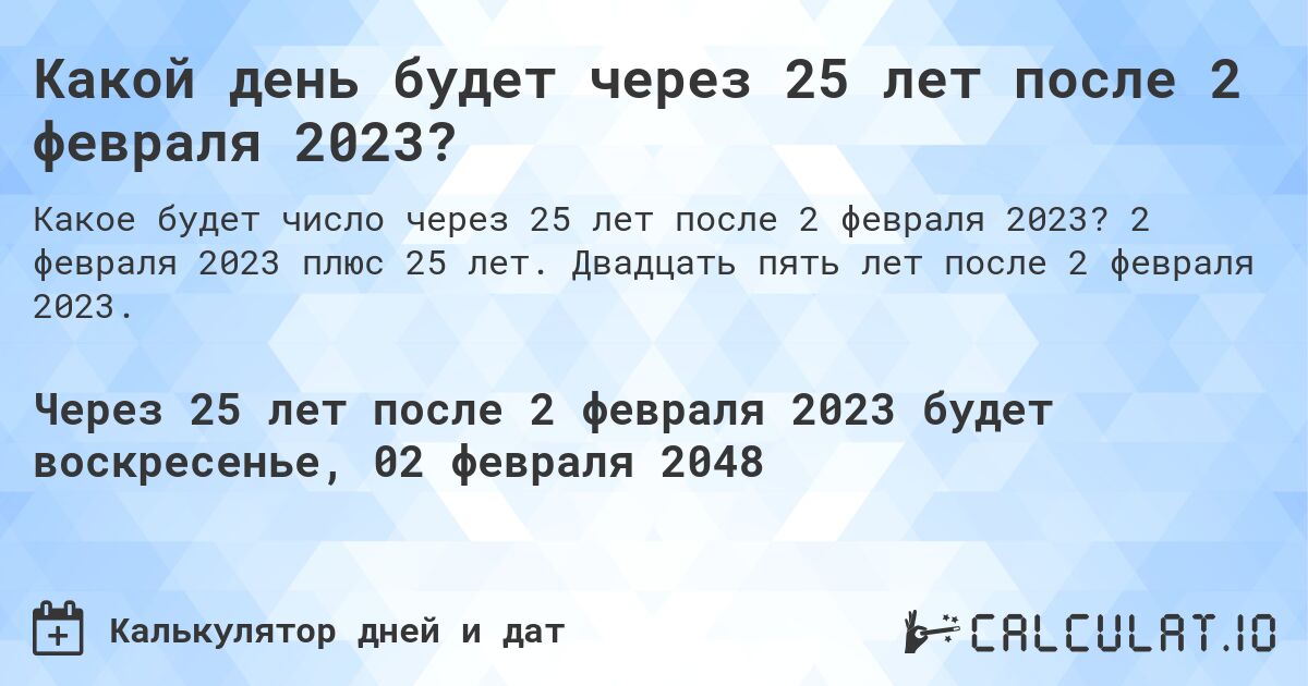 Какой день будет через 25 лет после 2 февраля 2023?. 2 февраля 2023 плюс 25 лет. Двадцать пять лет после 2 февраля 2023.