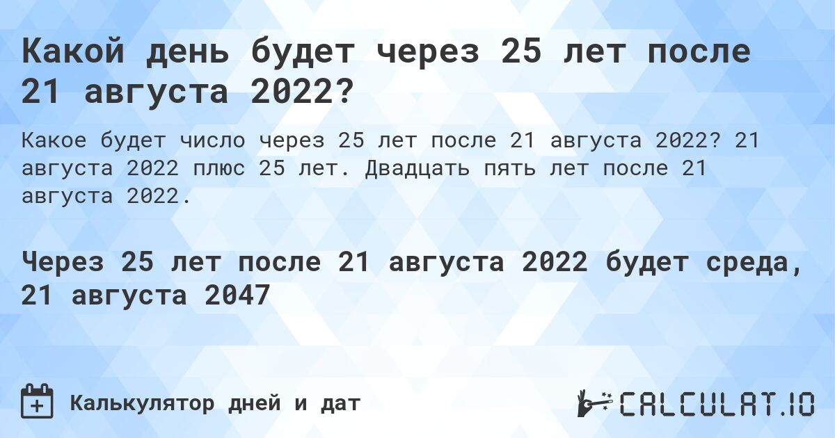 Какой день будет через 25 лет после 21 августа 2022?. 21 августа 2022 плюс 25 лет. Двадцать пять лет после 21 августа 2022.