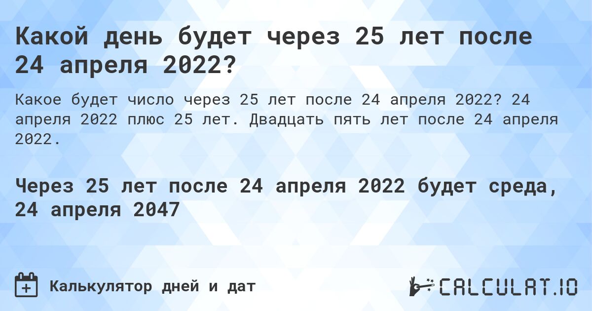 Какой день будет через 25 лет после 24 апреля 2022?. 24 апреля 2022 плюс 25 лет. Двадцать пять лет после 24 апреля 2022.