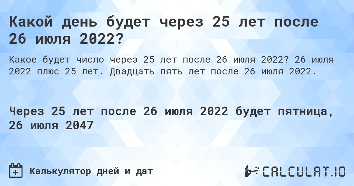 Какой день будет через 25 лет после 26 июля 2022?. 26 июля 2022 плюс 25 лет. Двадцать пять лет после 26 июля 2022.