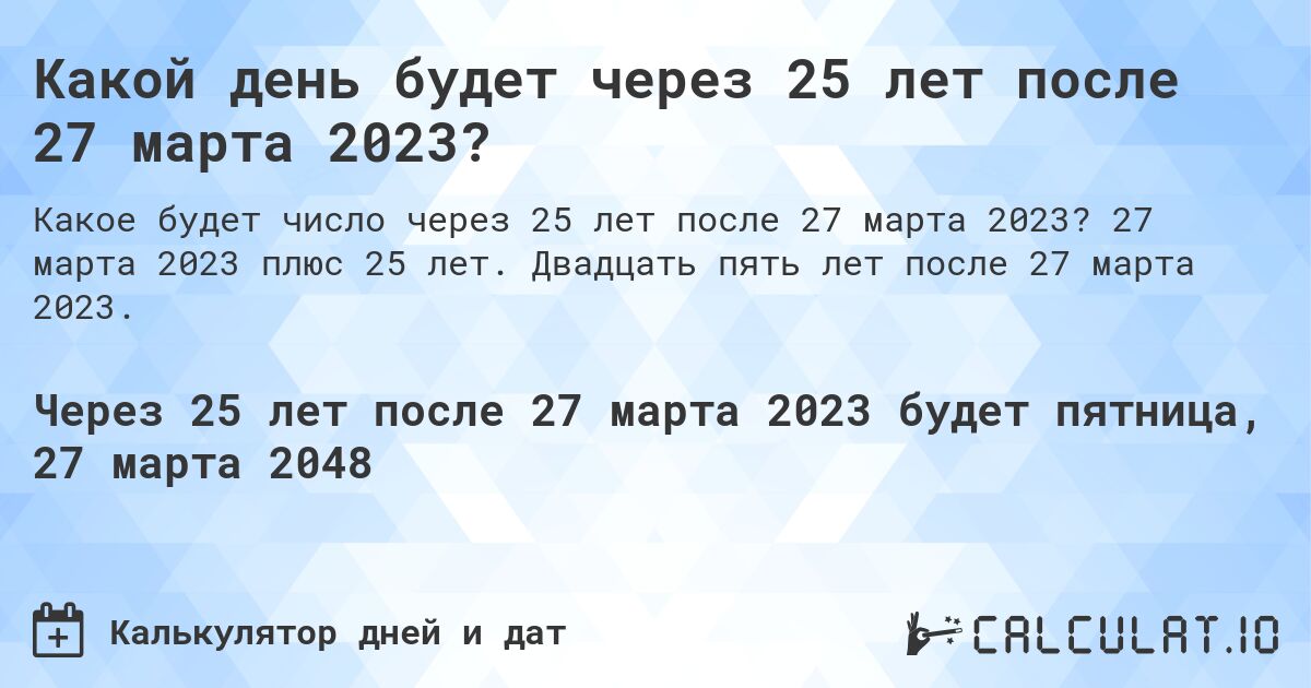 Какой день будет через 25 лет после 27 марта 2023?. 27 марта 2023 плюс 25 лет. Двадцать пять лет после 27 марта 2023.