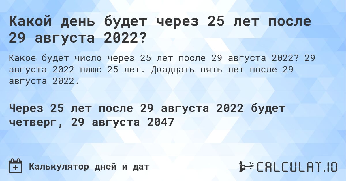 Какой день будет через 25 лет после 29 августа 2022?. 29 августа 2022 плюс 25 лет. Двадцать пять лет после 29 августа 2022.