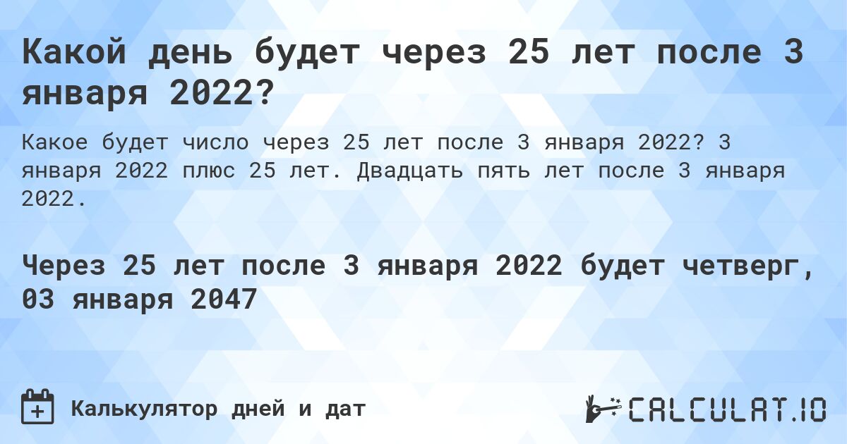 Какой день будет через 25 лет после 3 января 2022?. 3 января 2022 плюс 25 лет. Двадцать пять лет после 3 января 2022.