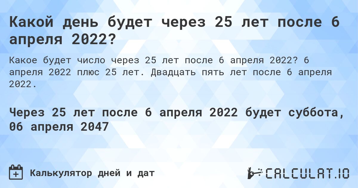 Какой день будет через 25 лет после 6 апреля 2022?. 6 апреля 2022 плюс 25 лет. Двадцать пять лет после 6 апреля 2022.