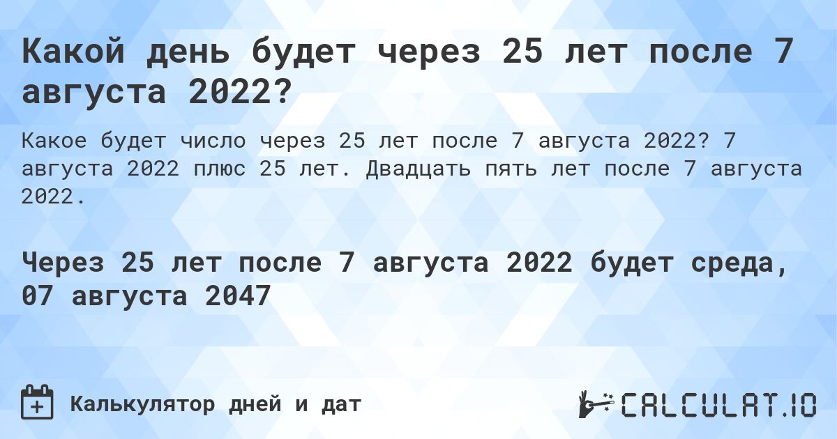 Какой день будет через 25 лет после 7 августа 2022?. 7 августа 2022 плюс 25 лет. Двадцать пять лет после 7 августа 2022.