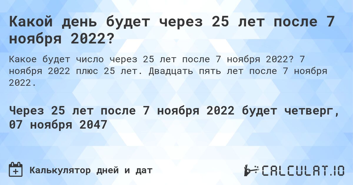 Какой день будет через 25 лет после 7 ноября 2022?. 7 ноября 2022 плюс 25 лет. Двадцать пять лет после 7 ноября 2022.