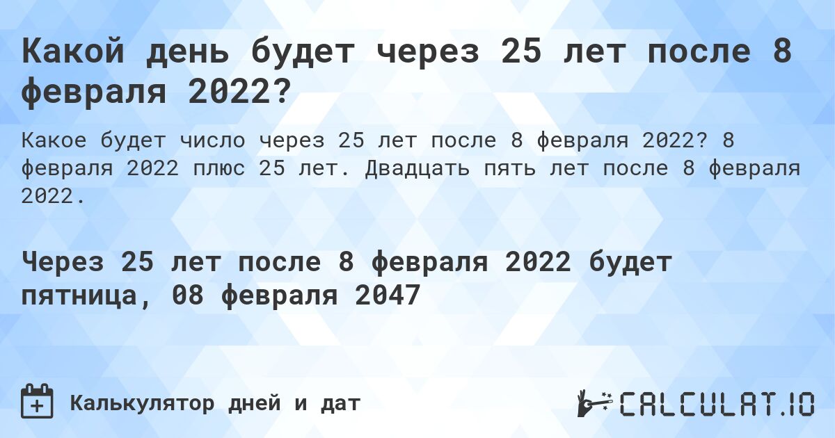 Какой день будет через 25 лет после 8 февраля 2022?. 8 февраля 2022 плюс 25 лет. Двадцать пять лет после 8 февраля 2022.