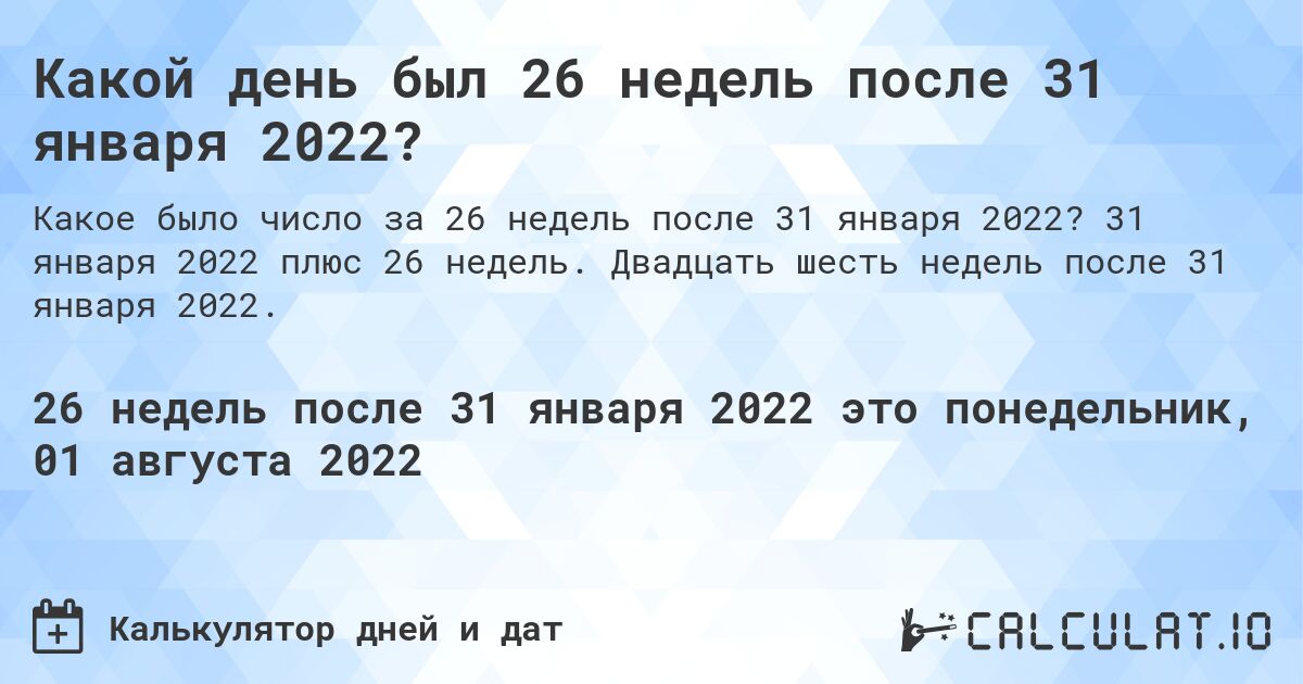 Какой день был 26 недель после 31 января 2022?. 31 января 2022 плюс 26 недель. Двадцать шесть недель после 31 января 2022.