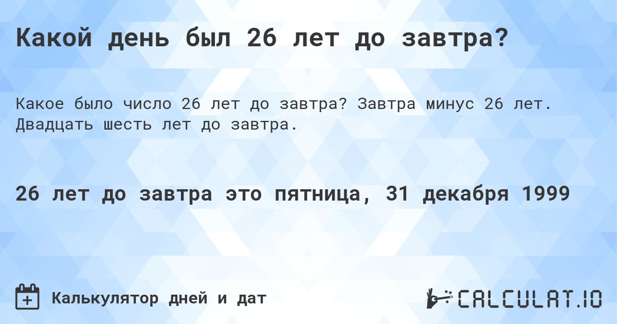 Какой день был 26 лет до завтра?. Завтра минус 26 лет. Двадцать шесть лет до завтра.