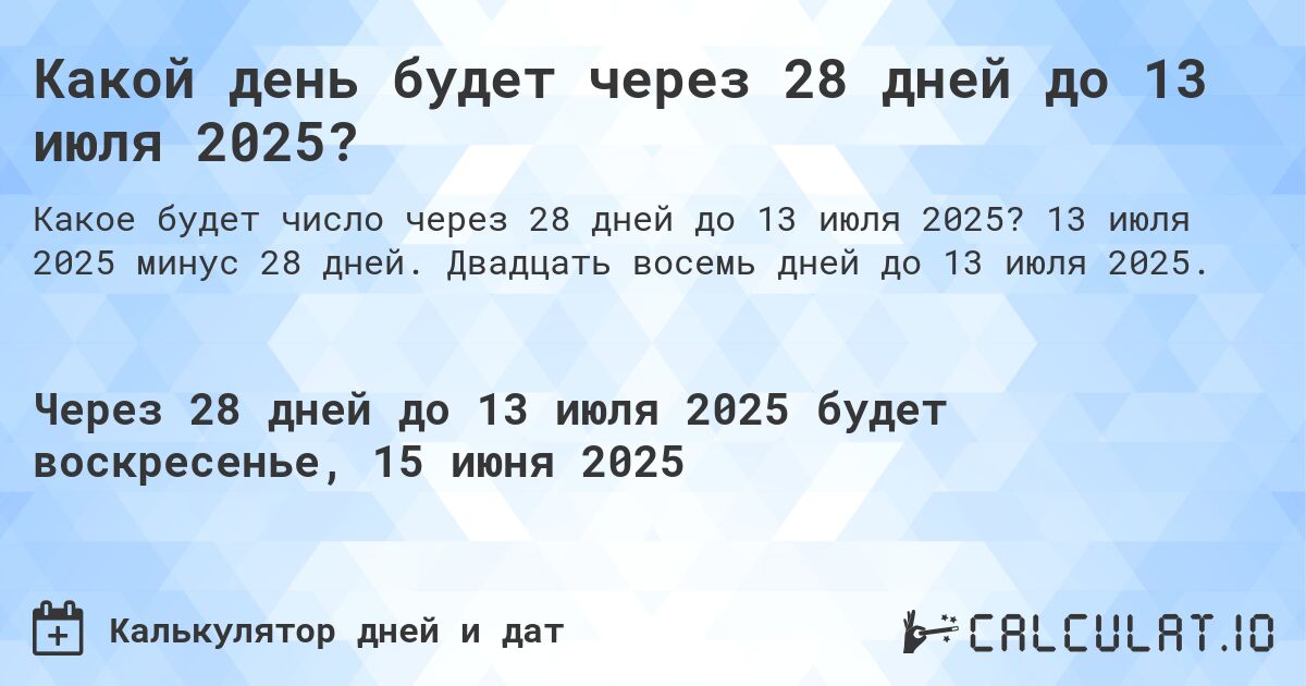 Какой день будет через 28 дней до 13 июля 2025?. 13 июля 2025 минус 28 дней. Двадцать восемь дней до 13 июля 2025.