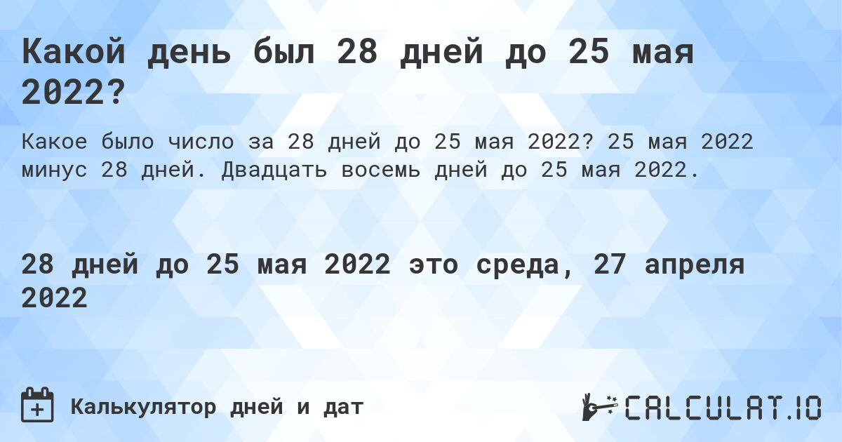 Какой день был 28 дней до 25 мая 2022?. 25 мая 2022 минус 28 дней. Двадцать восемь дней до 25 мая 2022.